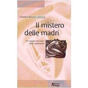 Il mistero delle madri. Un viaggio nel cuore della maternalità