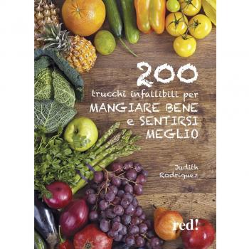 200 trucchi infallibili per mangiare bene e sentirsi meglio