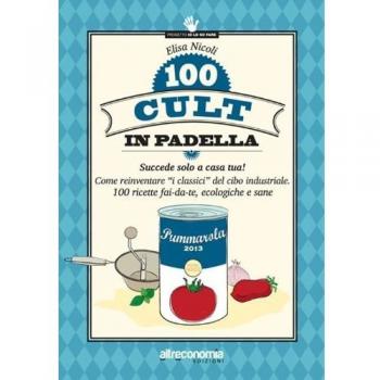 100 cult in padella. Succede solo a casa tua! Come reinventare «i classici» del cibo industriale. 100 ricette fai-da-te, ecologiche e sane