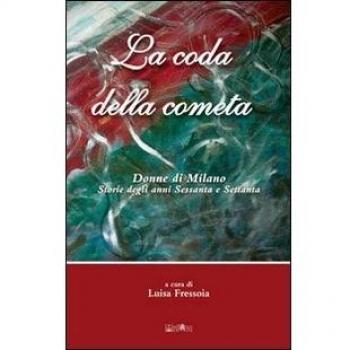 La coda della cometa. Donne di Milano. Storie degli anni Sessanta e Settanta