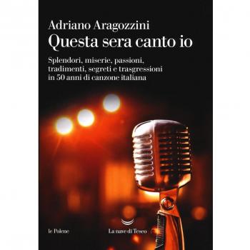 Questa sera canto io. Splendori, miserie, passioni, tradimenti, segreti e trasgressioni in 50 anni di canzone italiana
