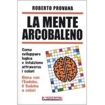 La mente arcobaleno. Come sviluppare logica e intuizione attraverso i colori