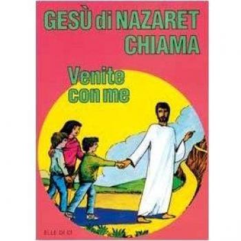 Gesù di Nazaret chiama: «Venite con me». Guida per il catechista e genitori. Proposte di lavoro, preghiere e celebrazioni