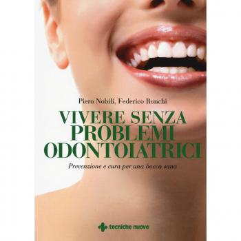 Vivere senza problemi odontoiatrici. Prevenzione e cura per una bocca sana