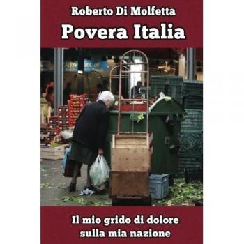Povera Italia. Il mio grido di dolore sulla mia nazione