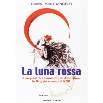 La luna rossa. Il sequestro e l'omicidio di Aldo Moro, le Brigate Rosse e il KGB