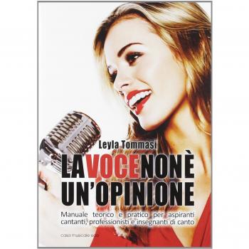 La voce non è un'opinione. Manuale teorico e pratico per aspiranti cantanti, professionisti e insegnanti di canto