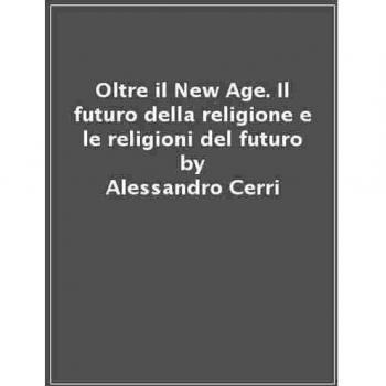 Oltre il New Age. Il futuro della religione e le religioni del futuro