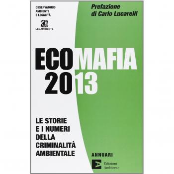 Ecomafia 2013. Le storie e i numeri della criminalità ambientale