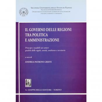 Il governo delle regioni tra politica e amministrazione. Principi e modelli nei settori qualità delle regole, sanità, ambiente e territorio