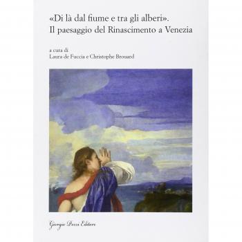 Â«Di lÃ  dal fiume e tra gli alberiÂ». Il paesaggio del Rinascimento a Venezia. Nascita e fortuna di un genere artistico (secoli XV-XVII)