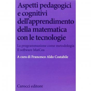Aspetti pedagogici e cognitivi dell'apprendimento della matematica con le tecnologie. La programmazione come metodologia. Il software MatCos. Con CD-ROM