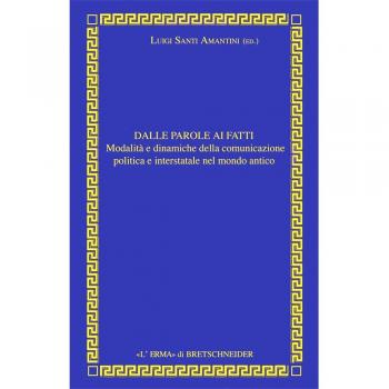 Dalle parole ai fatti. Relazioni interstatali e comunicazione politica nel mondo antico