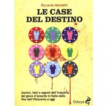 Le case del destino. Uomini, fatti e segreti dell'industria del gioco d'azzardo in Italia dalla fine dell'Ottocento a oggi