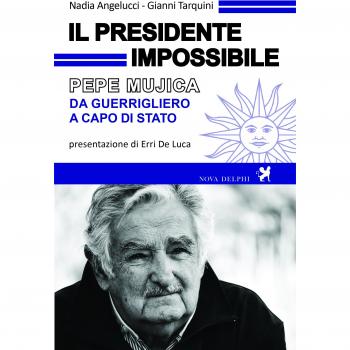 Il presidente impossibile. Pepe Mujica, da guerrigliero a capo di stato