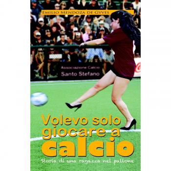 Volevo solo giocare a calcio. Storia di una ragazza nel pallone