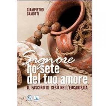 Signore ho sete del tuo amore. Il fascino di Gesù nell'eucarestia