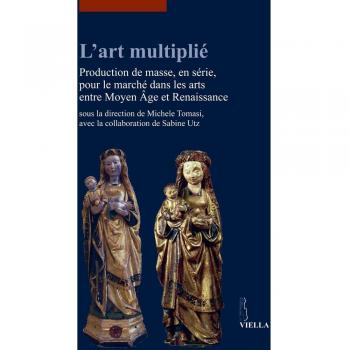 L'art multiplié. Production de masse, en série, pour le marché dans les arts entre Moyen Age et Renaissance