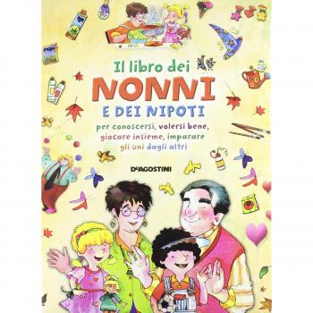 Il libro dei nonni e dei nipoti per conoscersi, volersi bene, giocare insieme, imparare gli uni dagli altri