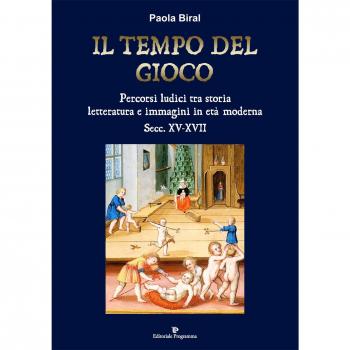 Il tempo del gioco. Percorsi ludici tra storia, letteratura e immagini in età moderna sec. XV-XVII