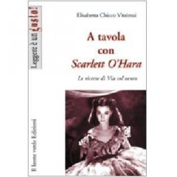 A tavola con Scarlett O'Hara. Le ricette di Via col vento. Ediz. illustrata