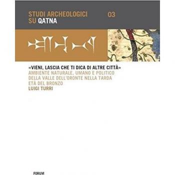 Â«Vieni, lascia che ti dica di altre cittÃ Â». Ambiente naturale, umano e politico della Valle dell'Oronte nella tarda etÃ  del bronzo