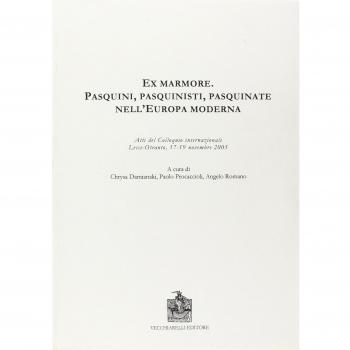 Ex marmore. Pasquini, pasquinisti, pasquinate nell'Europa moderna. Atti del Colloquio internazionale (Otranto, 17-19 novembre 2005)