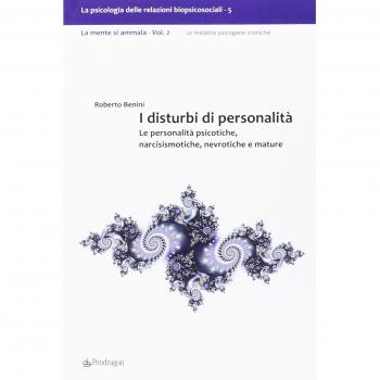 I disturbi di personalità. Le personalità psicotiche, narcisismotiche, nevrotiche e mature. La mente si ammala: 2