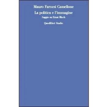 La politica e l'immagine. Saggio su Ernst Bloch