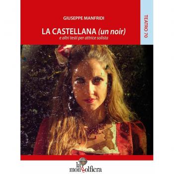 La castellana (un noir) e altri testi per attrice solista