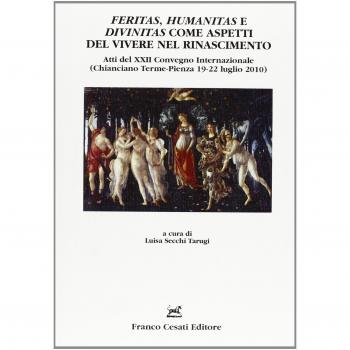 Feritas, humanitas e divinitas come aspetti del vivere nel rinascimento. Atti del XXII convegno internazionale (Chianciano Terme-Pienza, 19-22 luglio 2010)