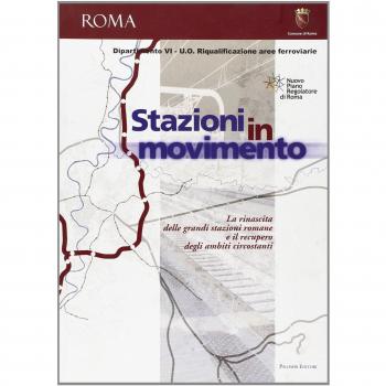 Stazioni in movimento. La rinascita delle grandi stazioni romane e il recupero degli ambienti circostanti