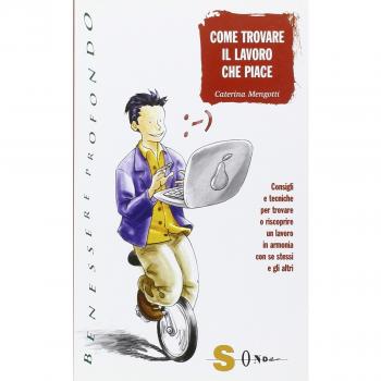 Come trovare il lavoro che piace. Consigli e tecniche per trovare o riscoprire un lavoro in armonia con se stessi e gli altri