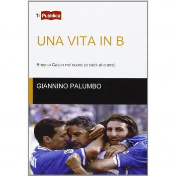 Una vita in B. Brescia calcio nel cuore (e calci al cuore)