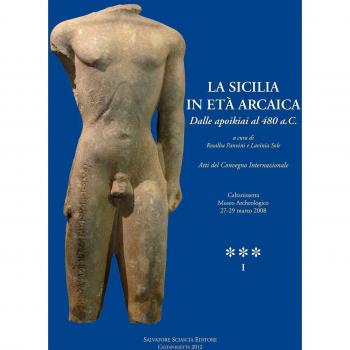 La Sicilia in età arcaica. Dalle apoikiai al 480 a.C. Atti del Convegno internazionale (Caltanissetta, 27-29 marzo 2008). Ediz. illustrata