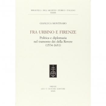 Fra Urbino e Firenze. Politica e diplomazia nel tramonto dei della Rovere (1574-1631)