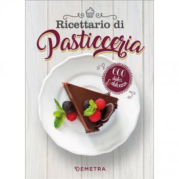 Ricettario di pasticceria. 600 dolci & dolcezze
