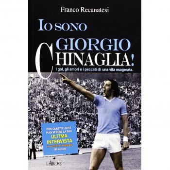 Io sono Giorgio Chinaglia! I gol, gli amori e i peccati di una vita esagerata