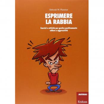 Esprimere la rabbia. Esercizi e attività per gestire positivamente collera e aggressività