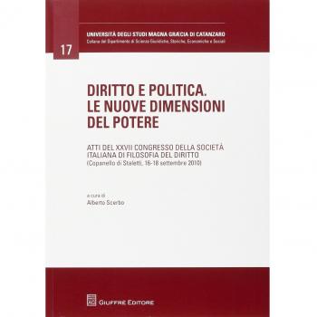 Diritto e politica. Le nuove dimensioni del potere. Atti del 27° Congresso della società italiana di filosofia del diritto (Copanello di Staletti, settembre 2010)