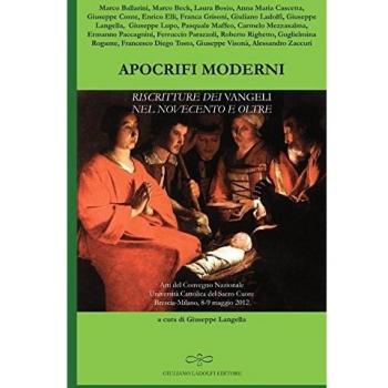 Apocrifi moderni. Riscritture dei Vangeli nel Novecento e oltre (Atti del Convegno Nazionale Università Cattolica del Sacro Cuore Brescia-Milano, 8-9 Maggio 2012)