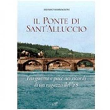 Il ponte di Sant'Alluccio. Tre guerra e pace nei ricordi di un ragazzo del '28