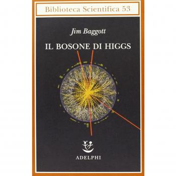 Il bosone di Higgs. L'invenzione e la scoperta della «particella di Dio»