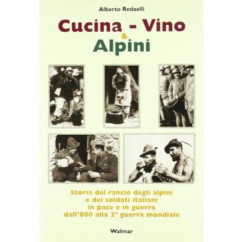 Cucina, vino & alpini. Storia del rancio degli alpini e dei soldati italiani, in pace e in guerra, dall'Ottocento alla Seconda guerra mondiale
