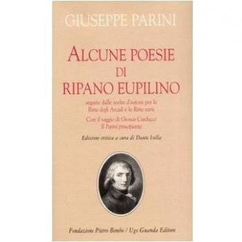 Alcune poesie di Ripano Eupilino seguite dalle scelte d'autore per le «Rime degli Arcadi» e le «Rime varie». Con il saggio di Giosuè Carducci «Il Parini principiante