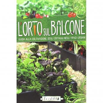 L'orto sul balcone. Guida alla coltivazione degli ortaggi negli spazi urbani