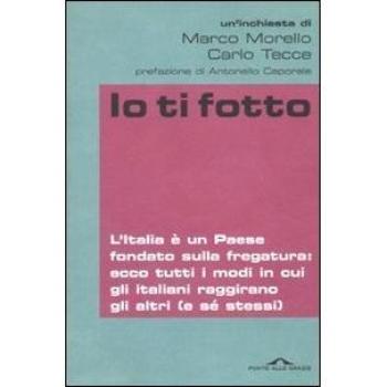 Io ti fotto. L'Italia è un Paese fondato sulla fregatura: ecco tutti i modi in cui gli italiani raggirano gli altri (e sé stessi)