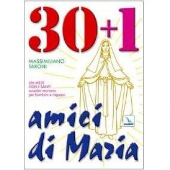 30 + 1 amici di Maria. Un mese con i santi. Sussidio mariano per bambini e ragazzi