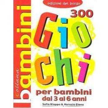 Trecento giochi per bambini. Dai 3 ai 6 anni