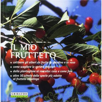 Il mio frutteto. Coltivare gli alberi da frutto in giardino e in vaso. Ediz. illustrata